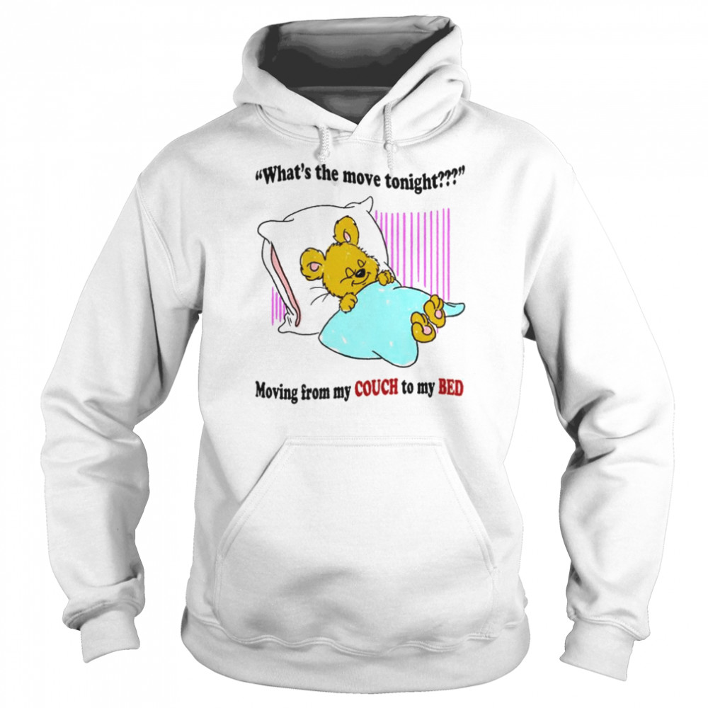 What’s the move tonight moving from my couch to my bed shirt Unisex Hoodie