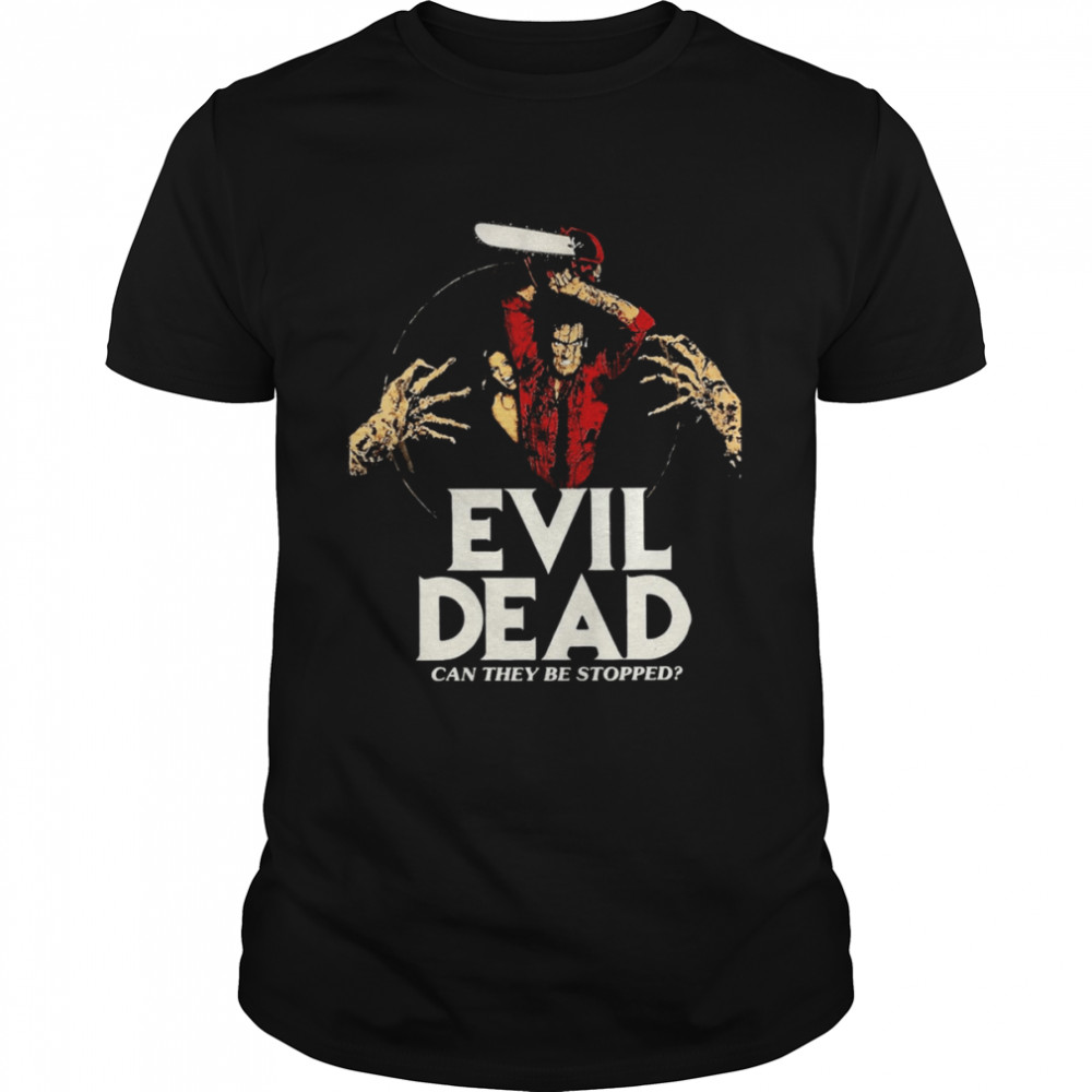 Evil Dead Can They Stopped shirt