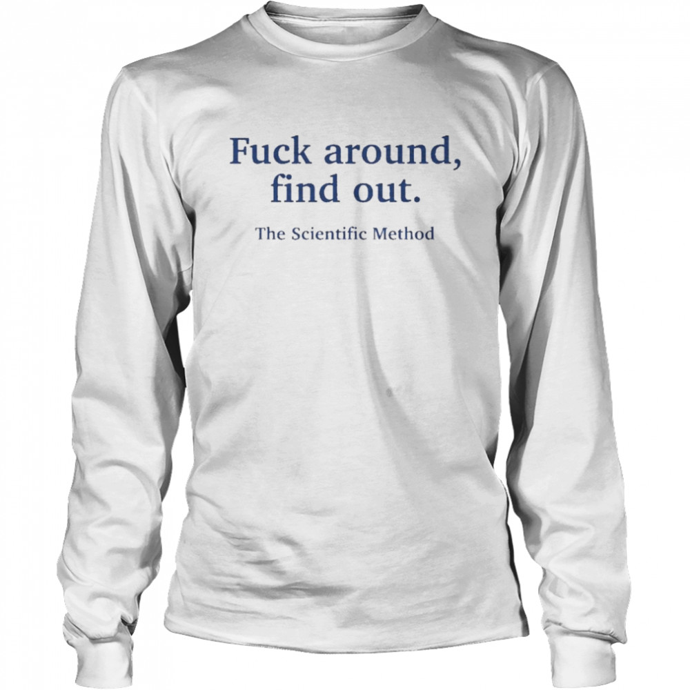 Fuck Around Find Out The Scientific Method Tee Long Sleeved T-shirt