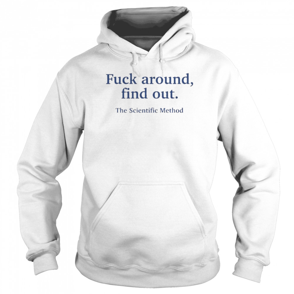 Fuck Around Find Out The Scientific Method Tee Unisex Hoodie