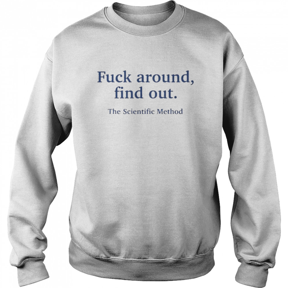 Fuck Around Find Out The Scientific Method Tee Unisex Sweatshirt
