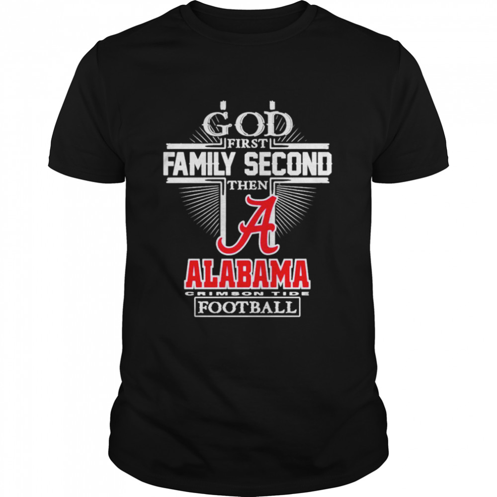 God first family second then Alabama Crimson Tide football shirt