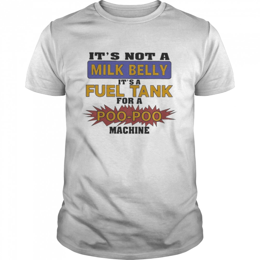 It’s Not A Milk Belly It’s A Fuel Tank For A Machine Shirt