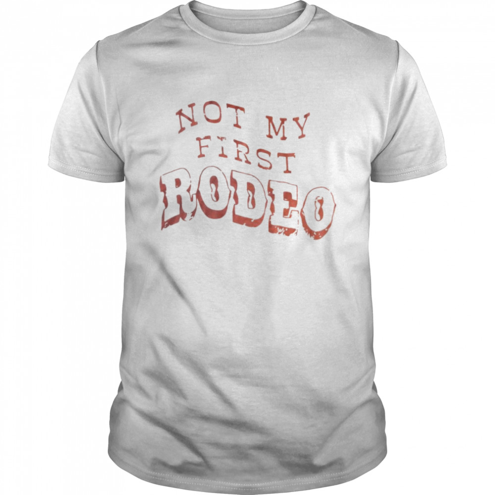 Not my first Rodeo shirt