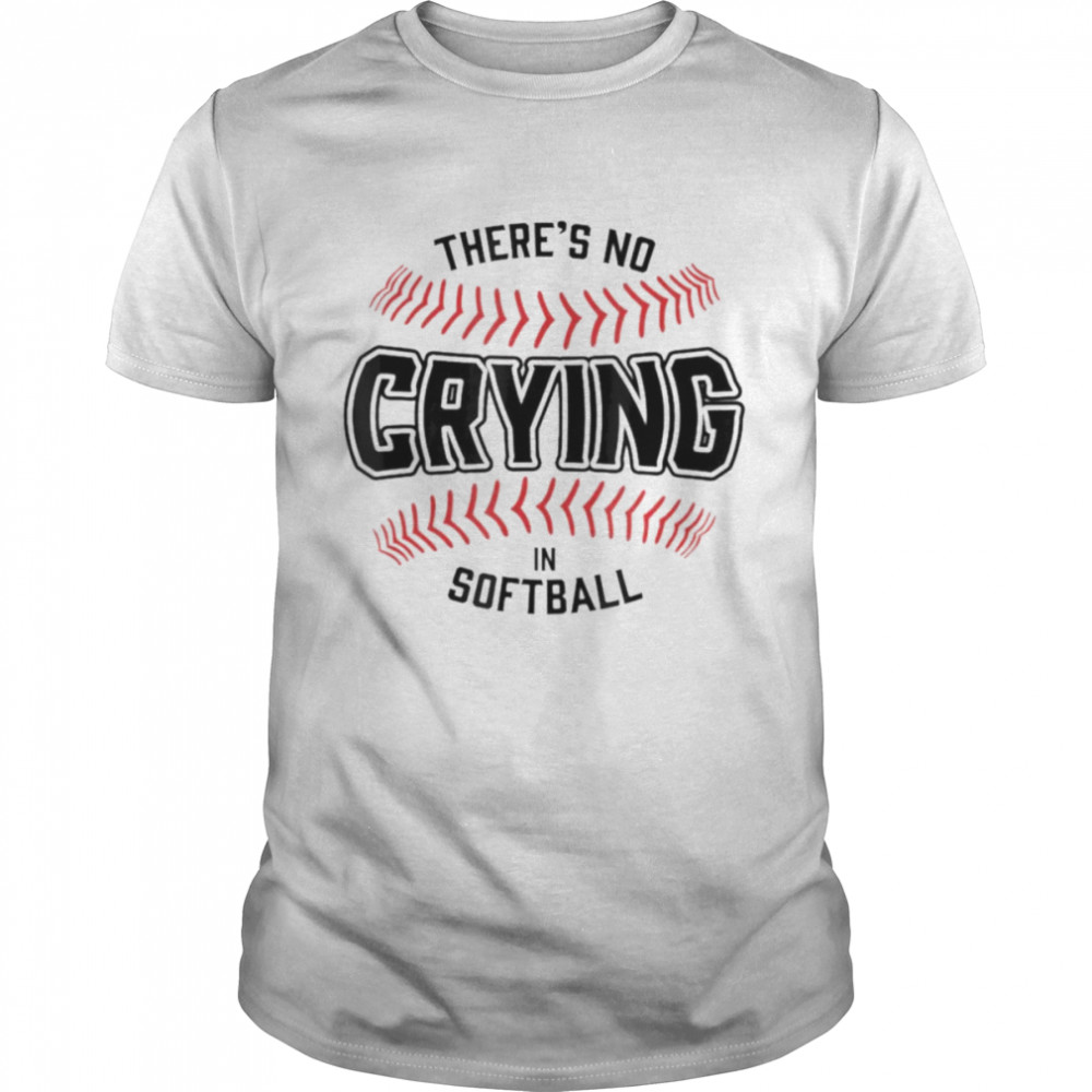 Softball there’s no crying in softball shirt