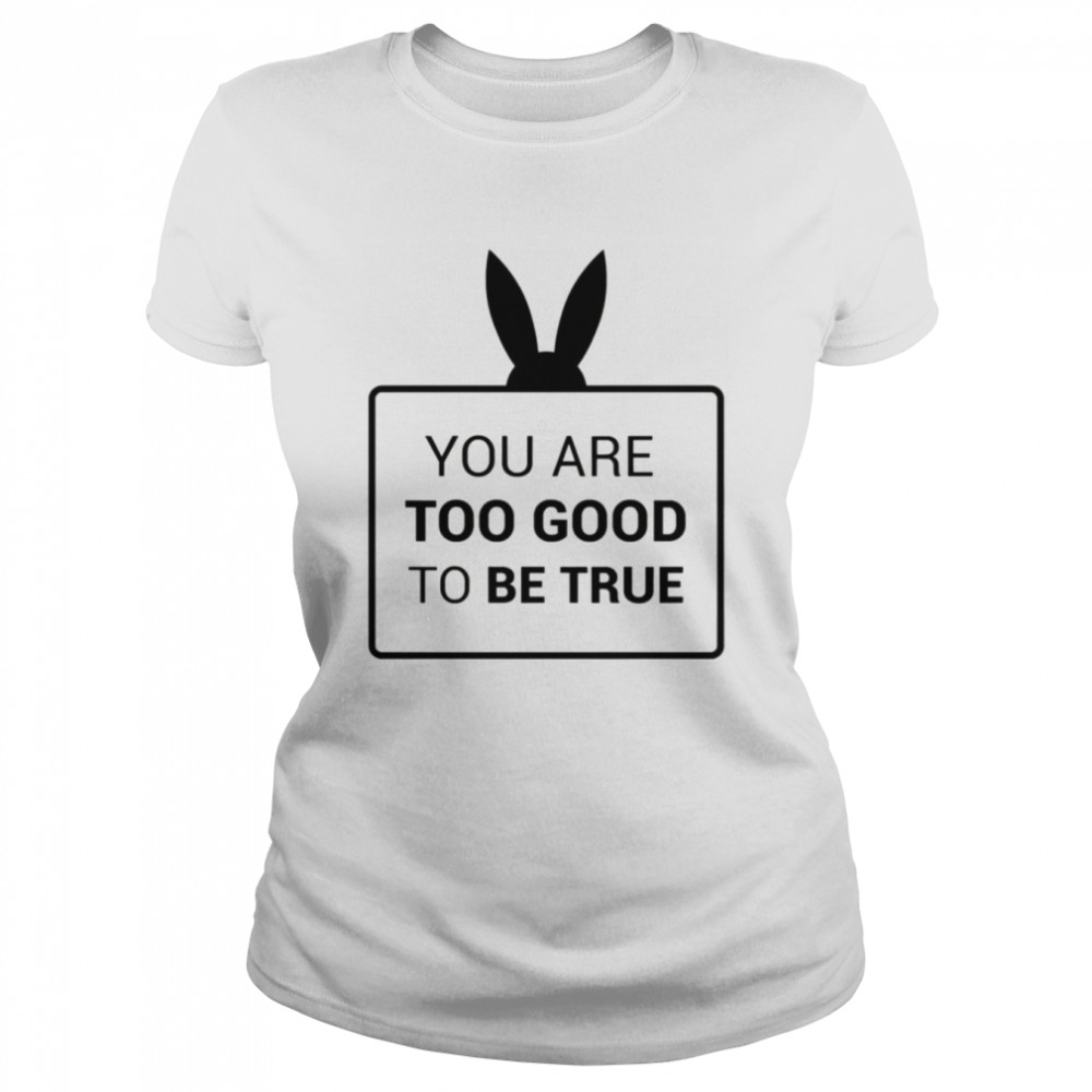 You Are Too Good To Be True shirt Classic Women's T-shirt