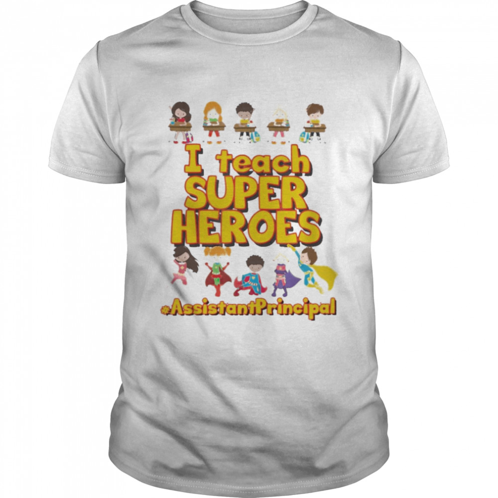 I Teach Super Heroes Assistant Principal Shirt