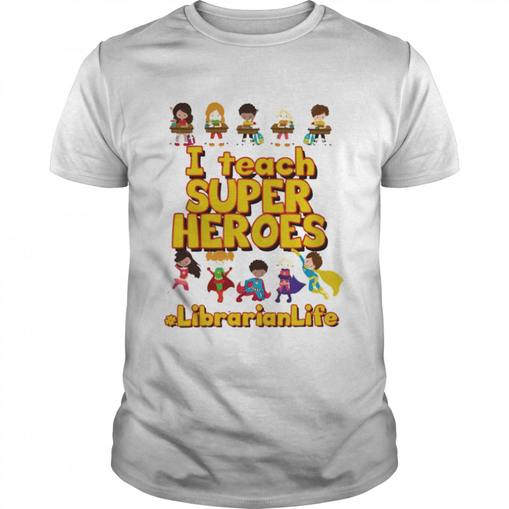 I Teach Super Heroes Librarian Life Shirt