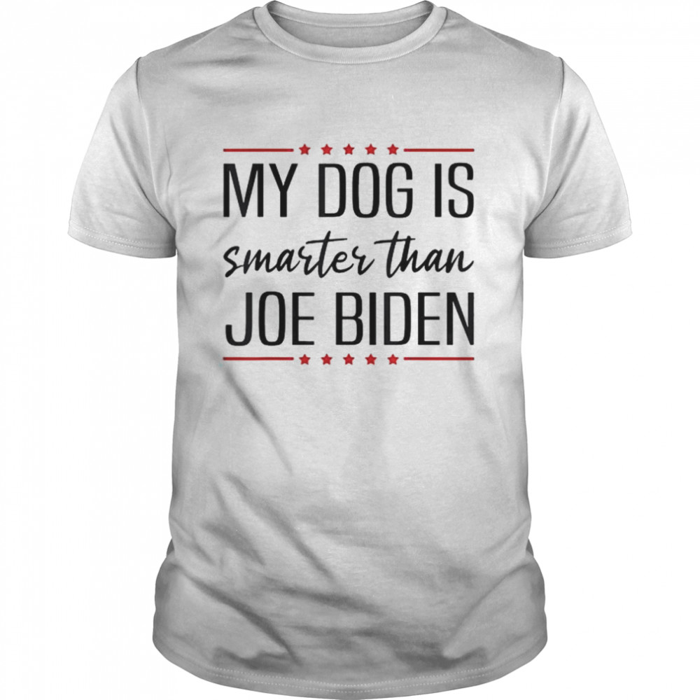 My dog is smarter than biden anti joe biden shirt