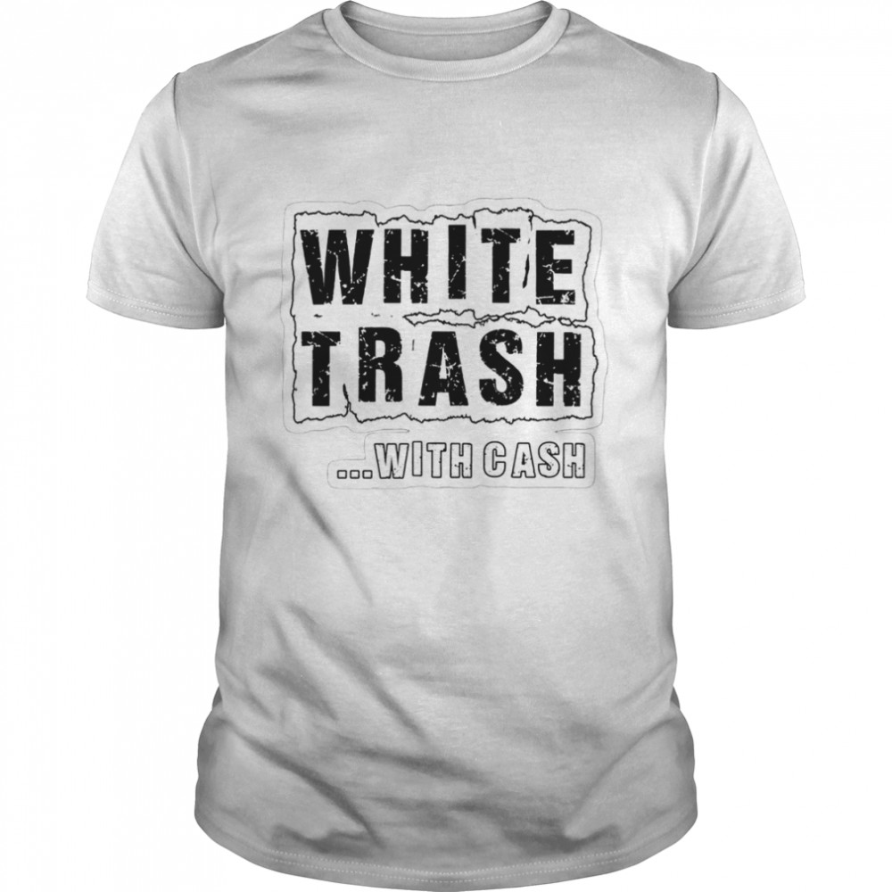 White Trash With Cash shirt