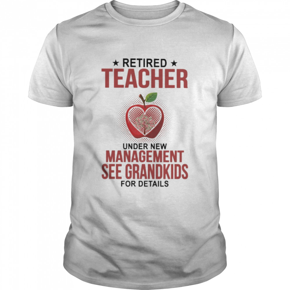 Apple Retired Teacher under new Management see Grandkids for details shirt