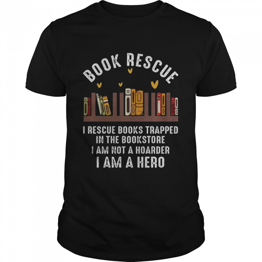 Book rescue I rescue books trapped in the bookstore shirts