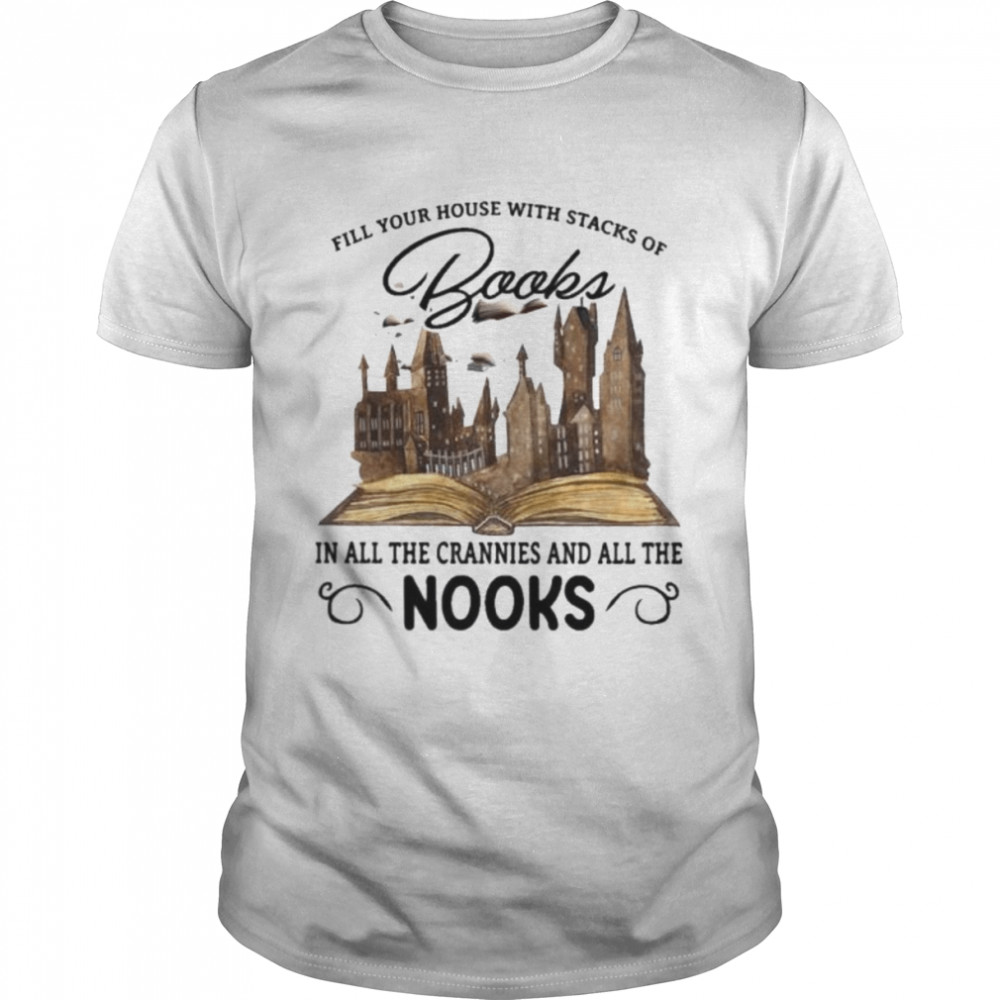 Fill your house with stacks of books in all the cranial and all the nooks shirt