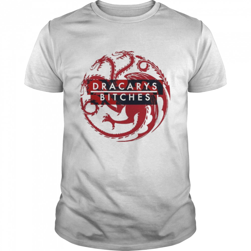 Game of Thrones dracarys bitches shirt