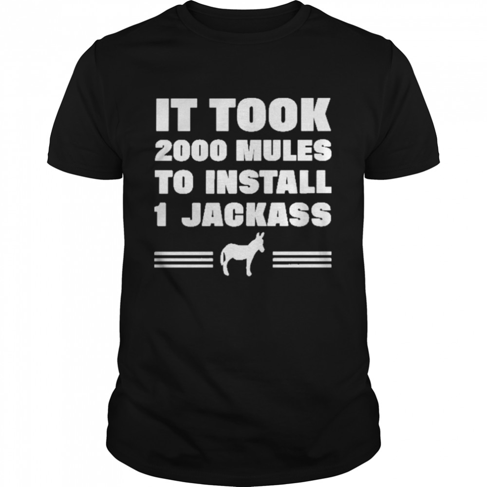 It Took 2000 Mules To Install 1 Jackass Shirt