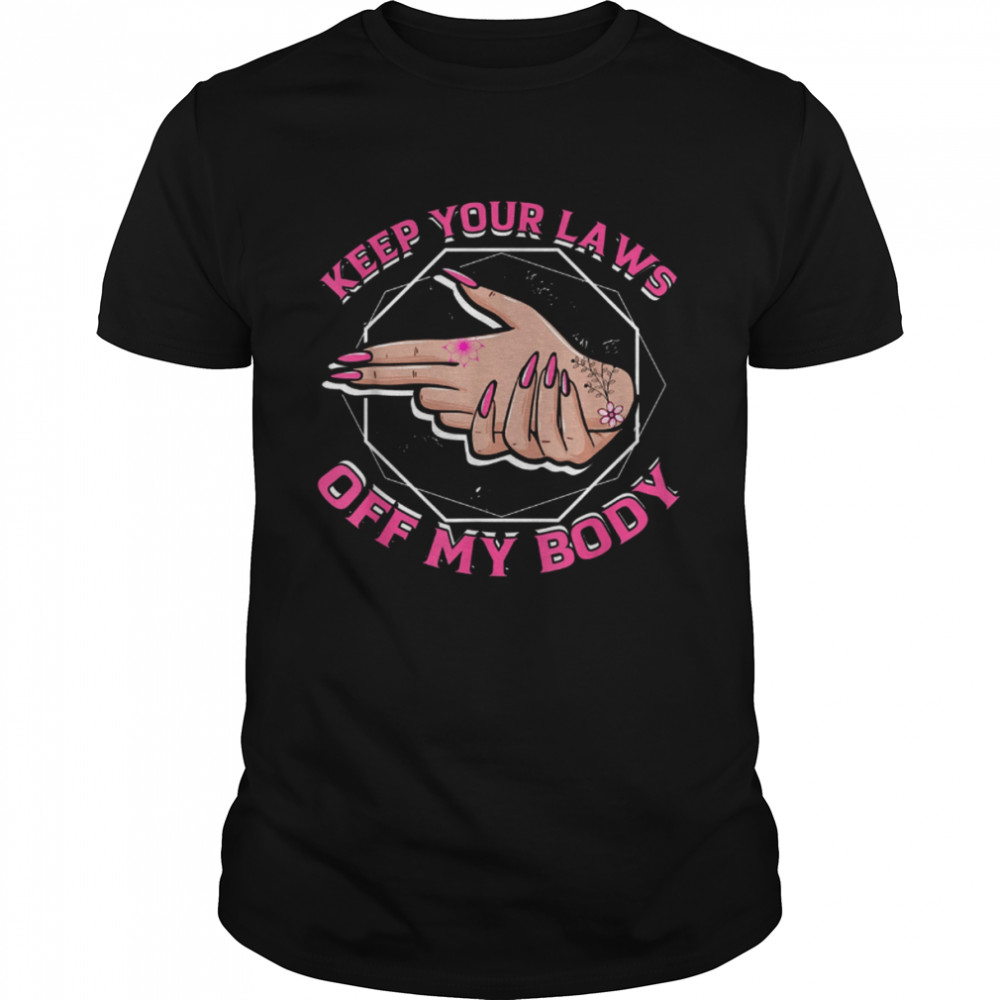 Keep Your Laws Off My Body Abortion Feminism Pro Choice shirt