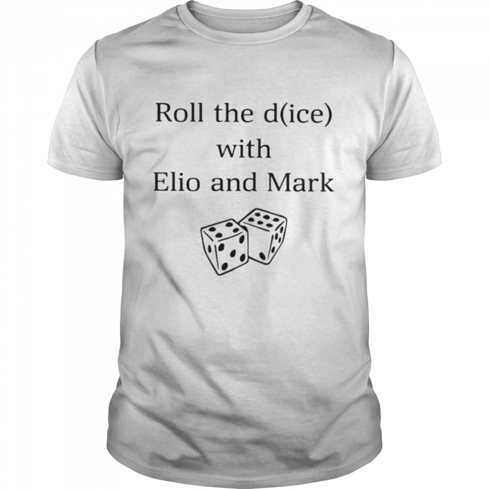 Roll the dice with elio and mark shirt