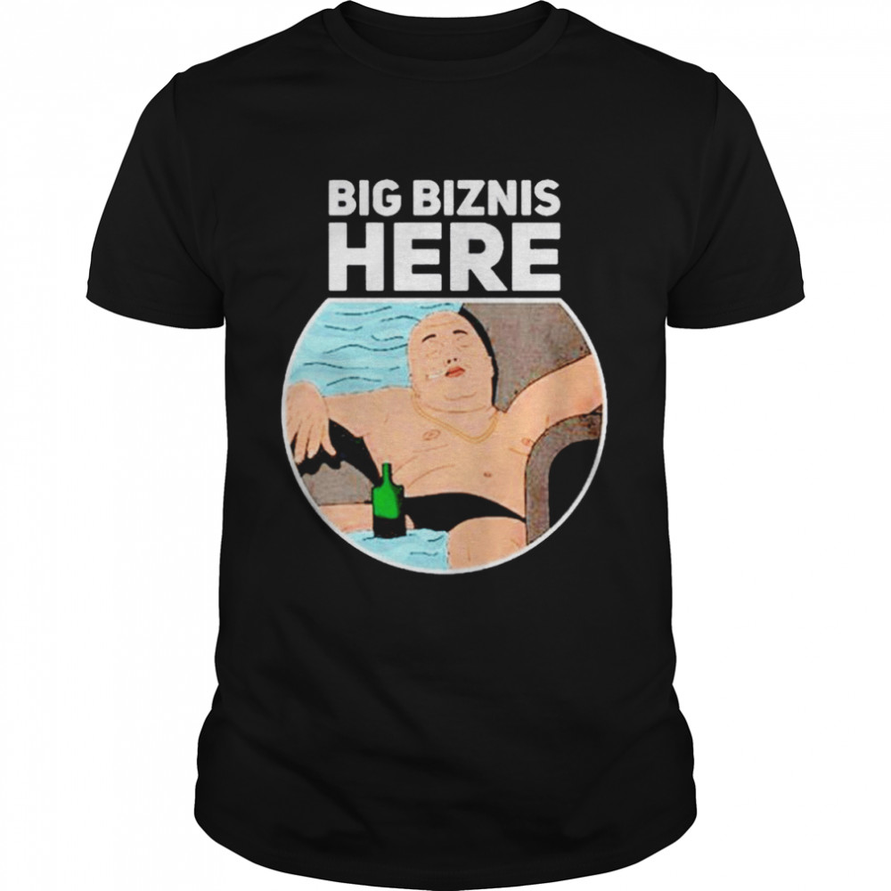 Big bizins here shirt