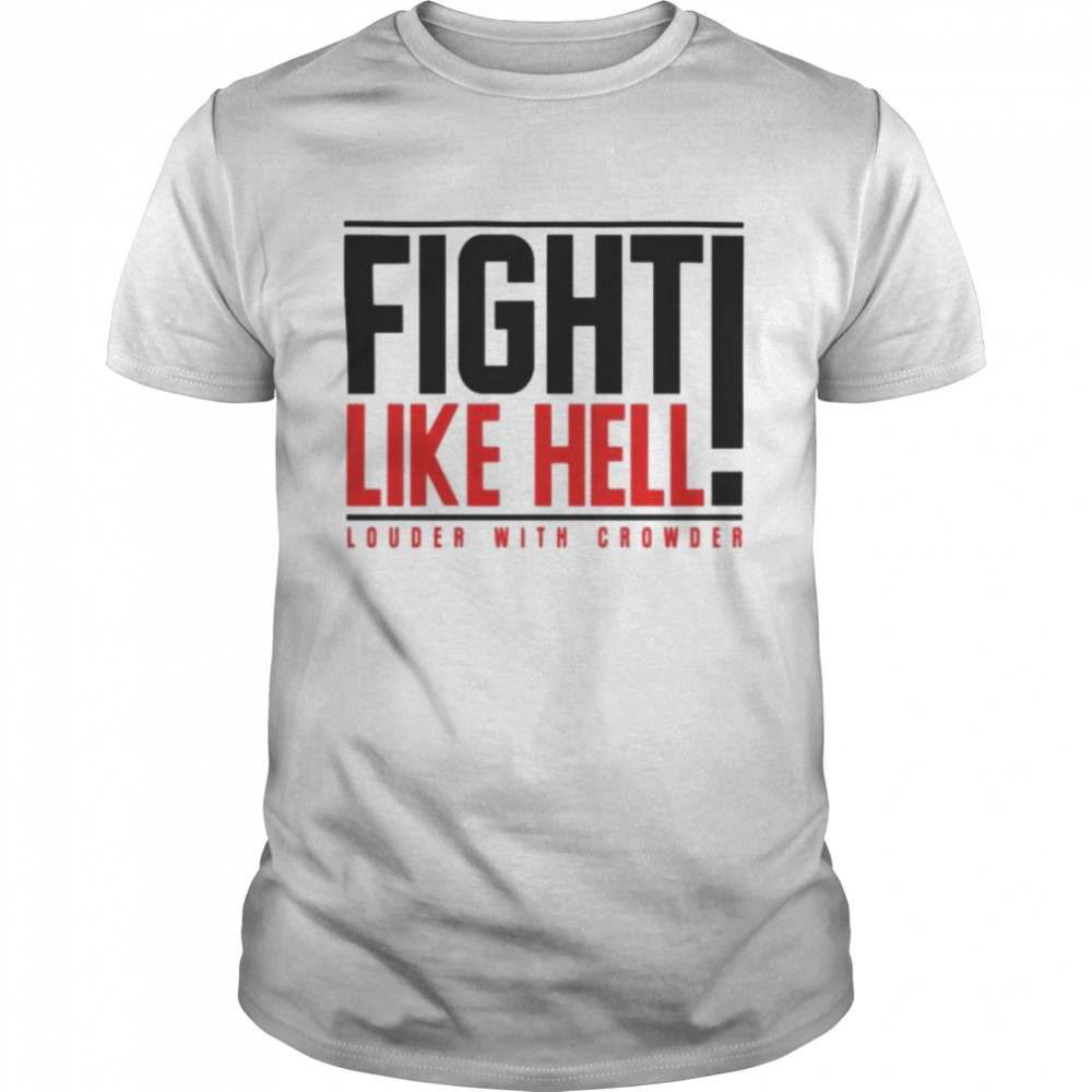 Fight like hell louder with crowder T-shirt