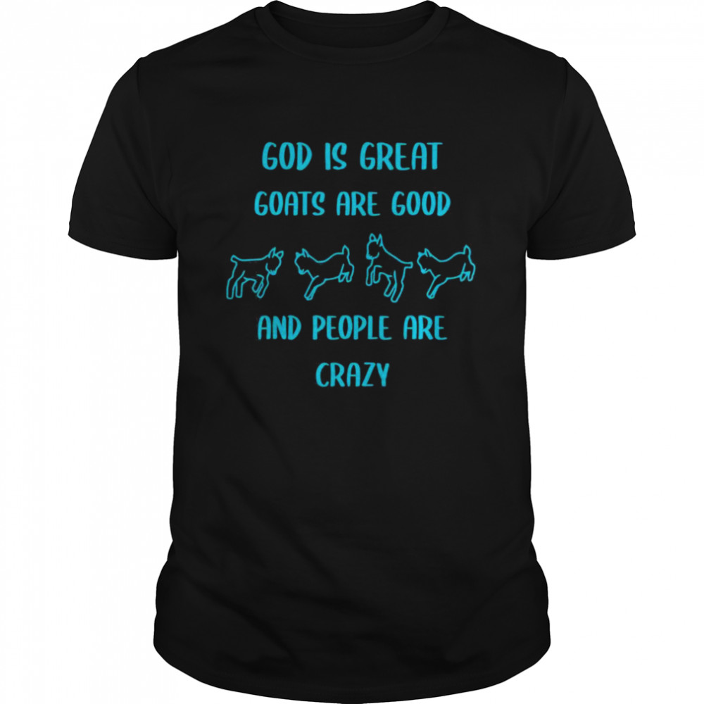 God is great goats are good and people are crazy shirt