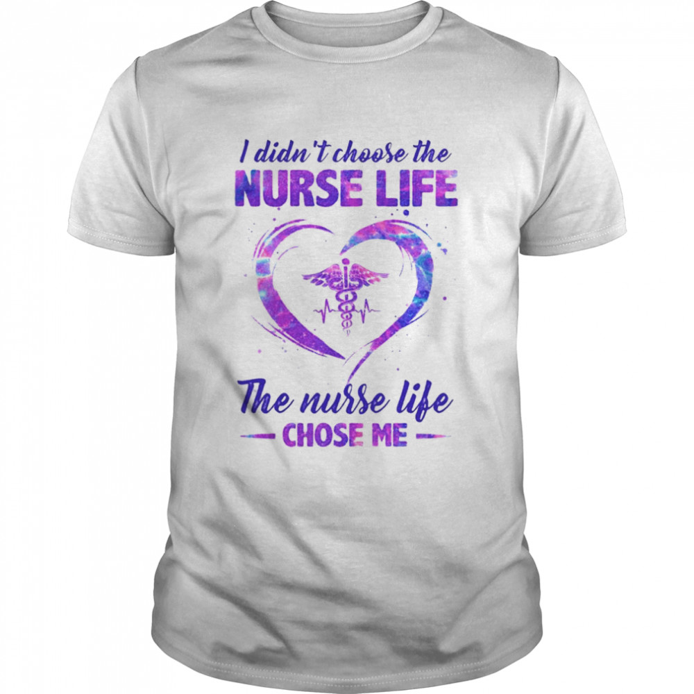 I didn’t choose the Nurse life the Nurse life chose me Color shirt