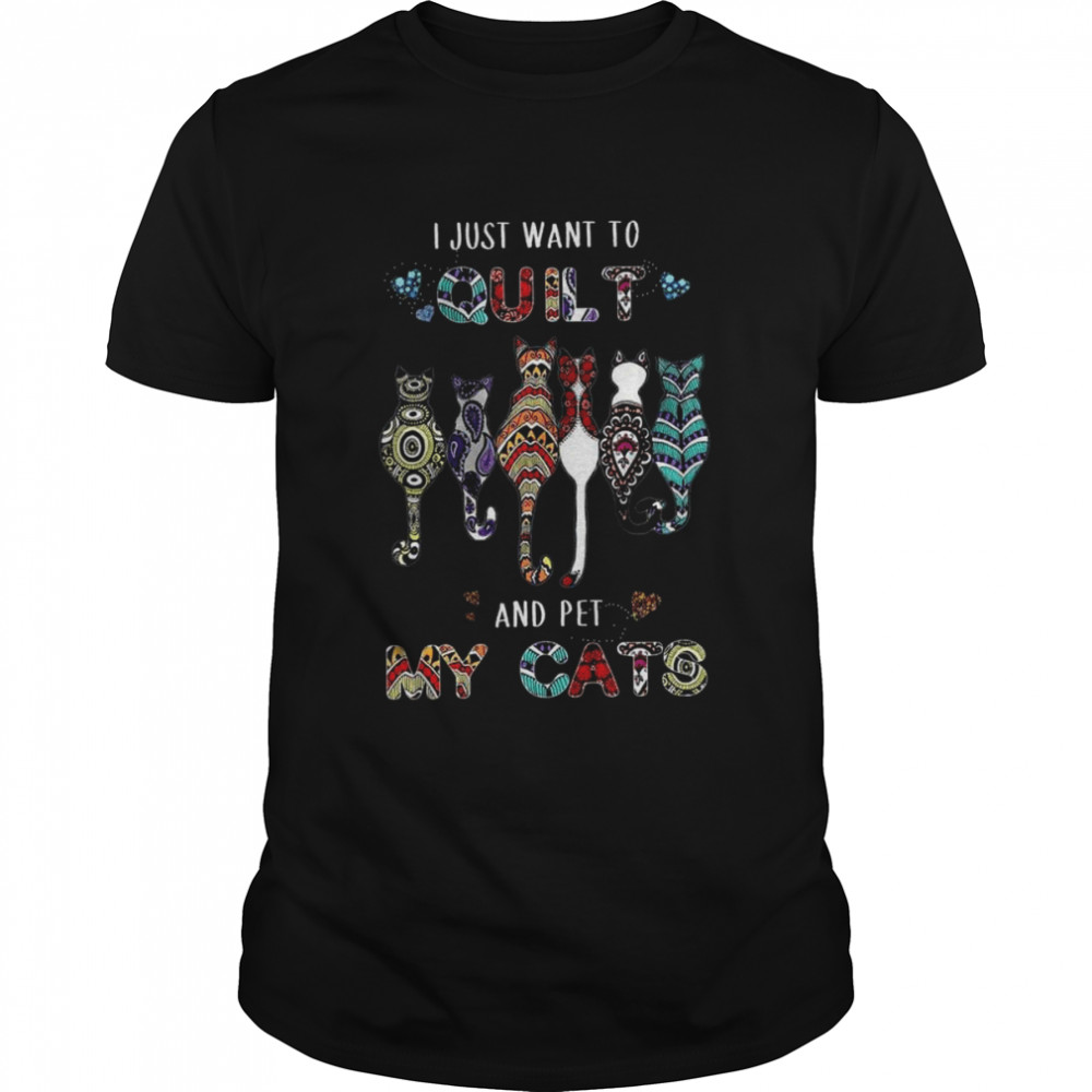 I Just Want To Quilt And Pet My Cats shirt