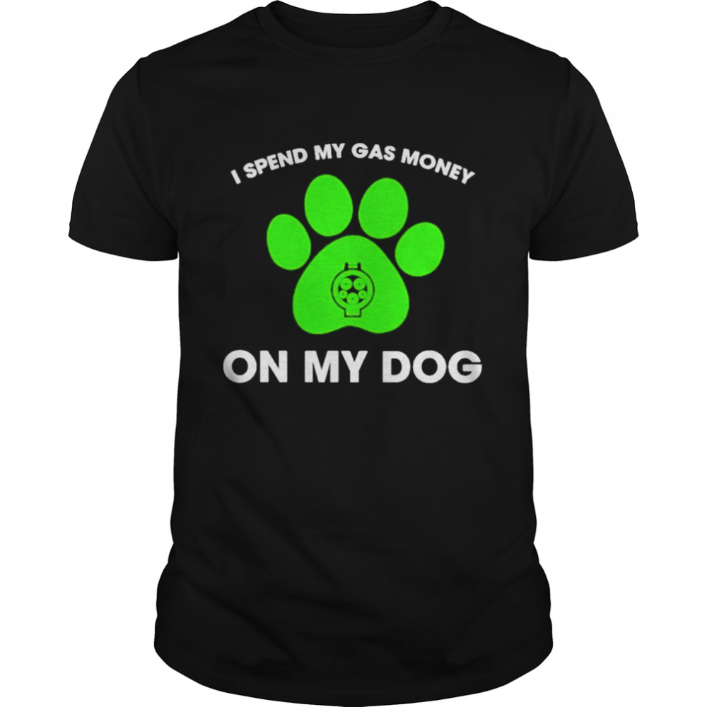 Matt Idaisukeniwa I Spend My Gas Money On My Dog Shirts