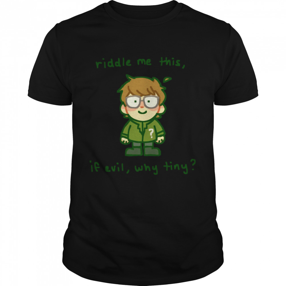 Riddle Me This If Evil Why Tiny shirts
