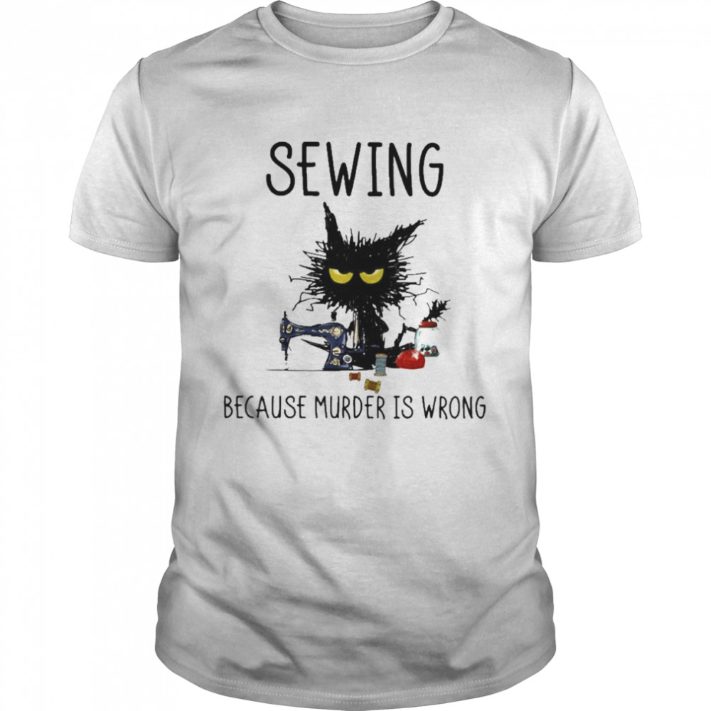 Sewing because murder is wrong 2022 shirt