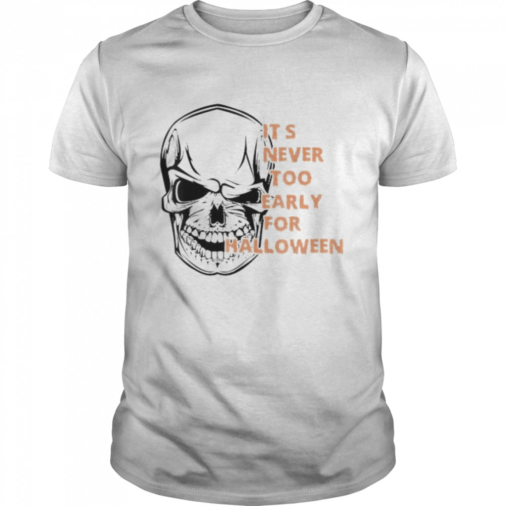 It’s never too early for halloween skeleton skull shirt
