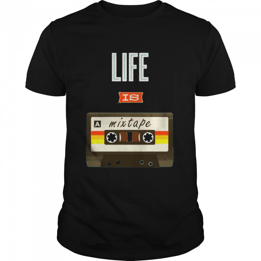 Life Is A Mixtape shirts