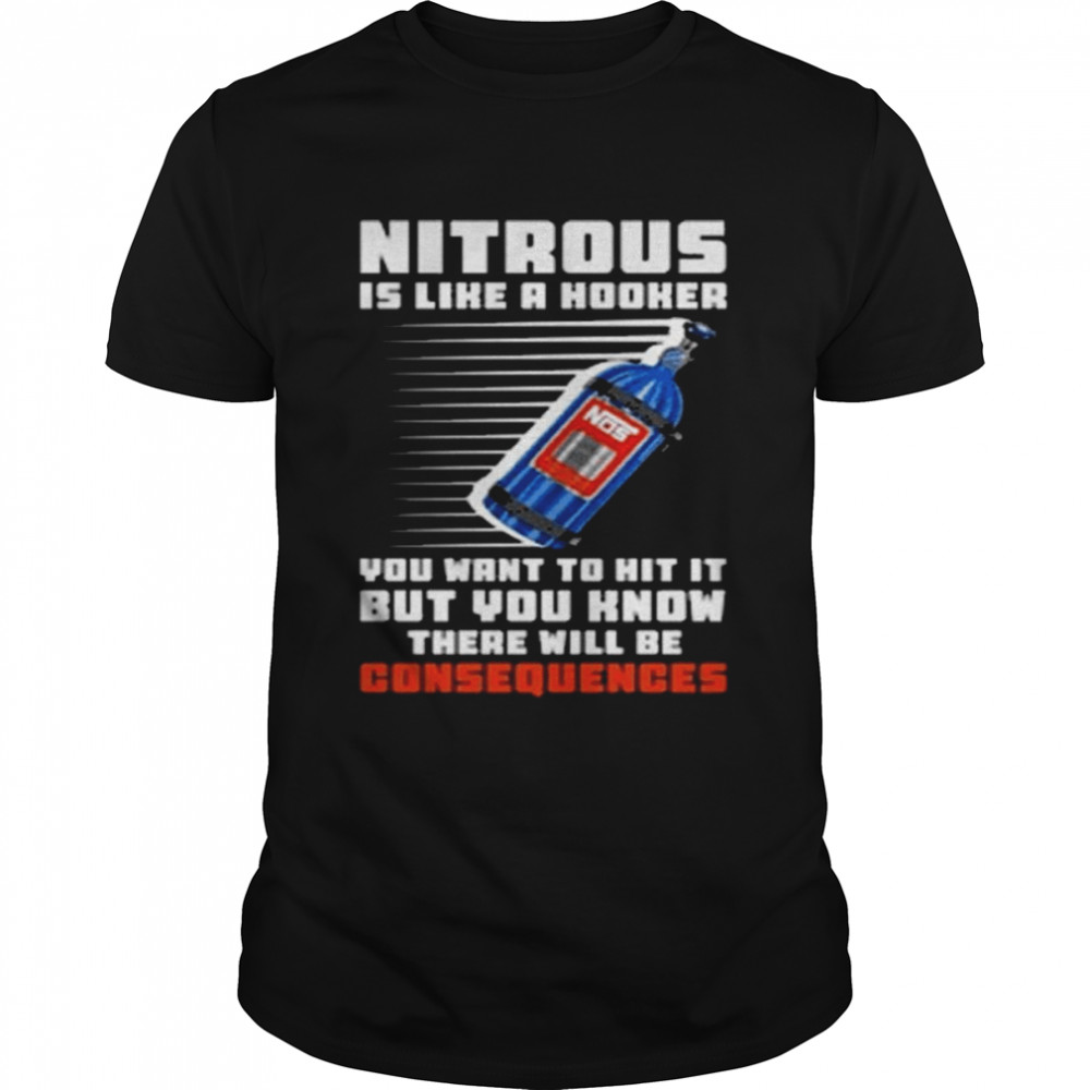 Nitrous is like a Hooker You want to hit it but You know there will be Consequences shirt Classic Men's T-shirt