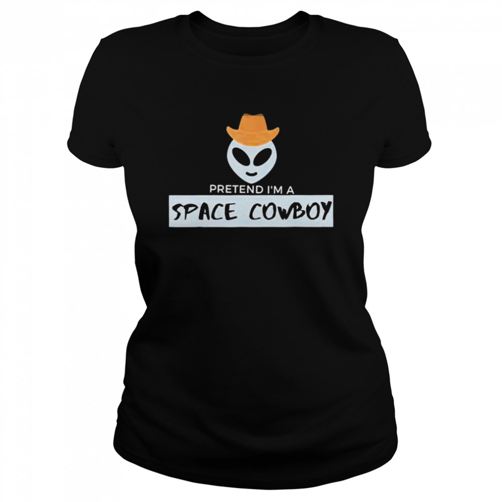 Pretend Im a space cowboy shirt Classic Women's T-shirt