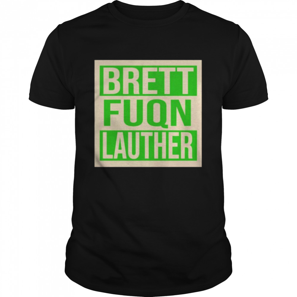 Brett fuqn lauther shirts