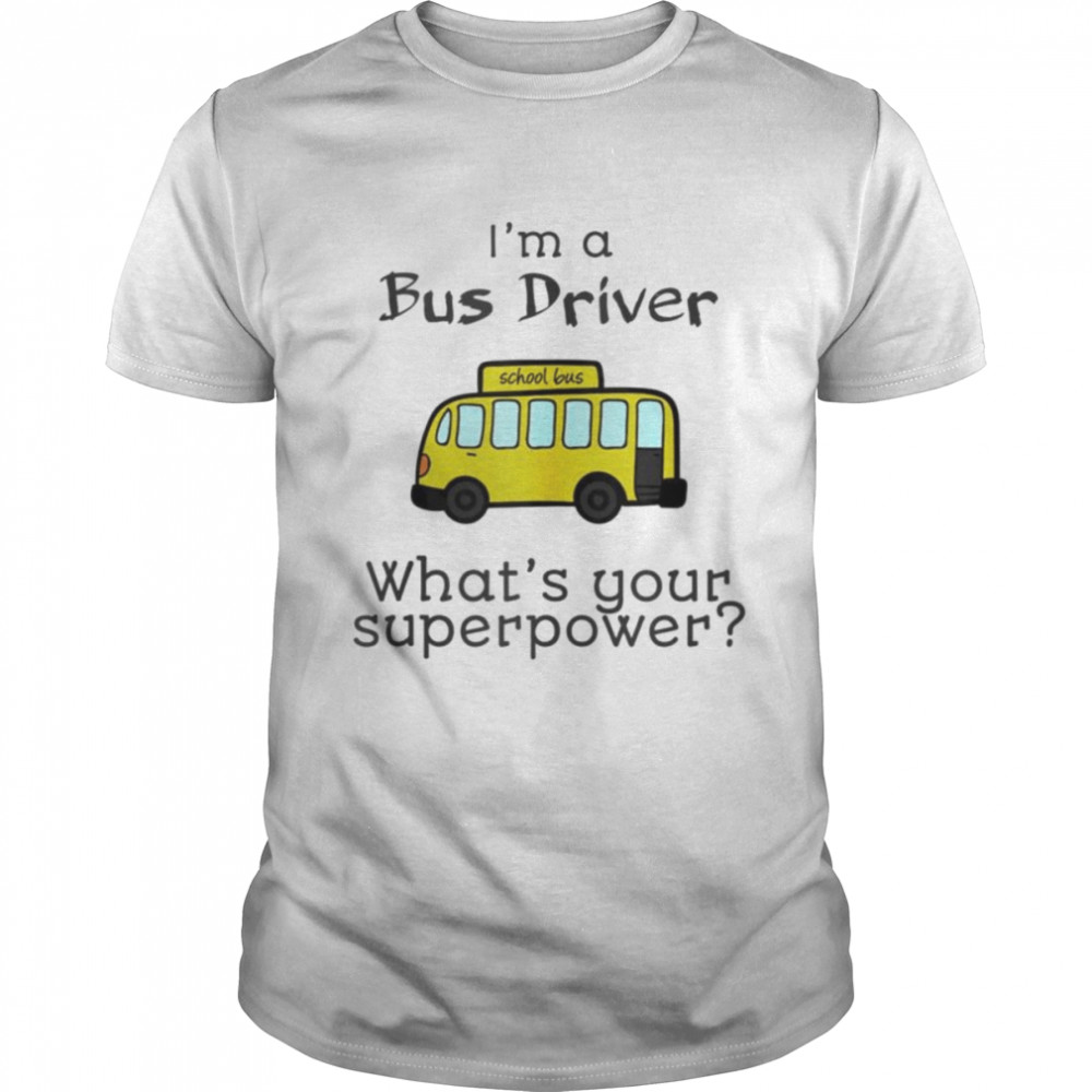 I’m a bus driver what’s your superpower shirt