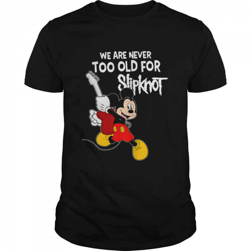 Mickey mouse we are never too old for slipknot shirt