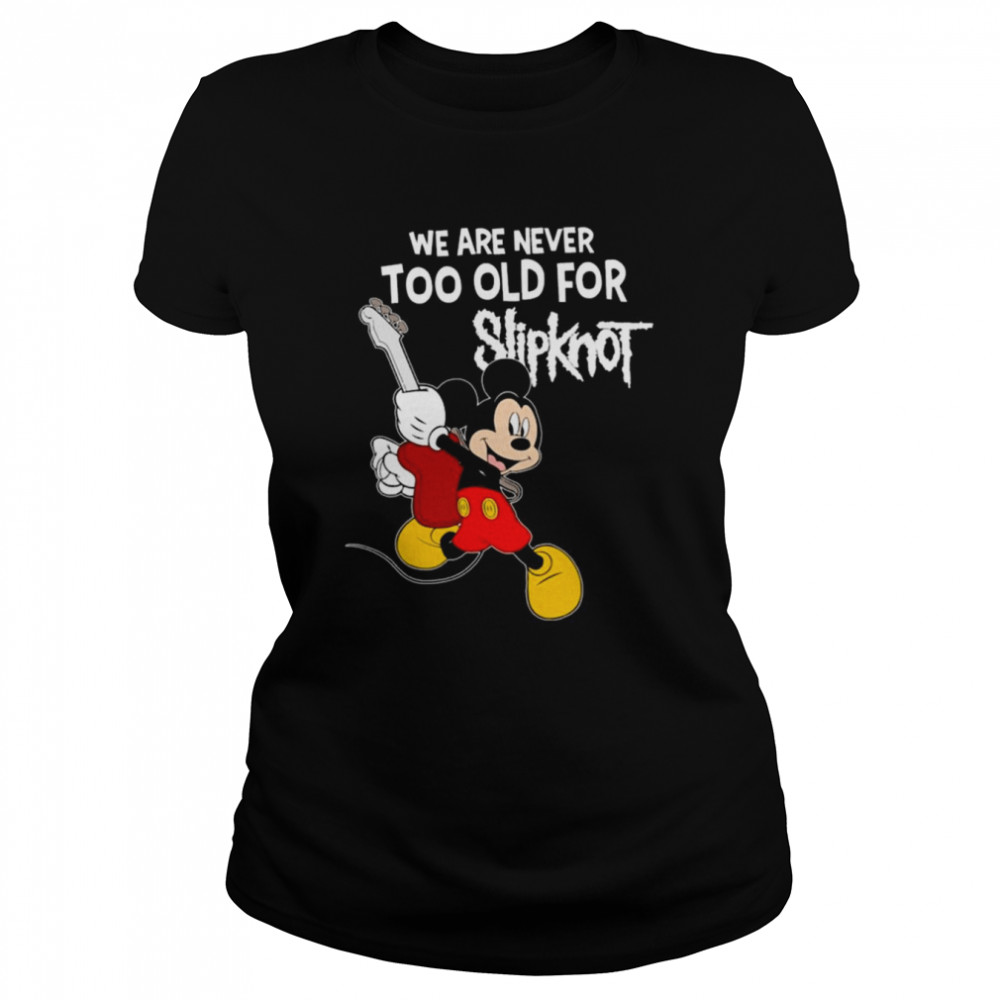 Mickey mouse we are never too old for slipknot shirt Classic Women's T-shirt