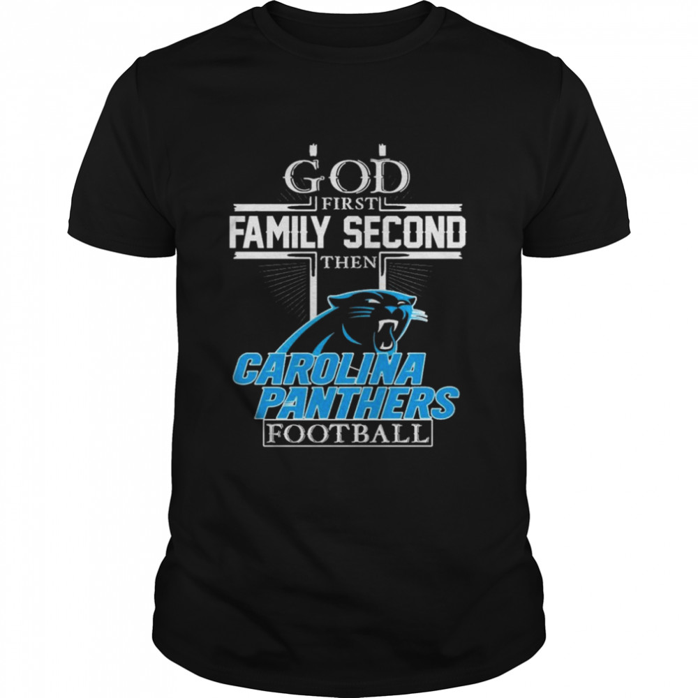 God First Family Second Then Carolina Panthers Football Shirt