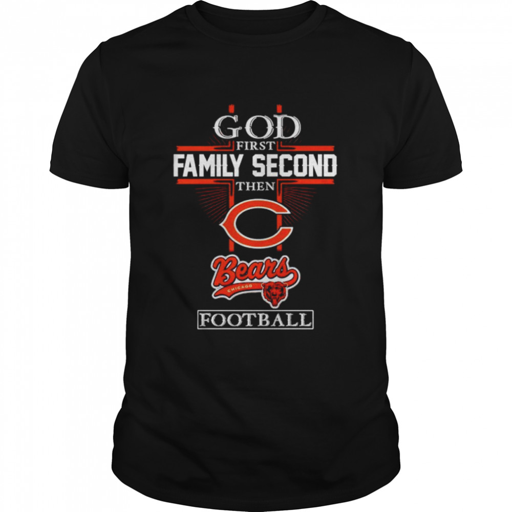 God first family second then Chicago Bears football shirt