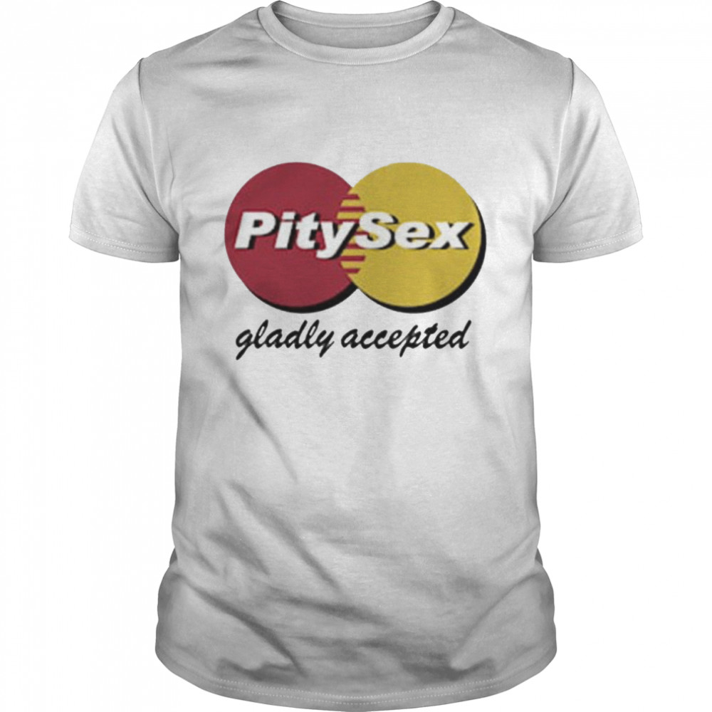 Pitysex Gladly Accepted Shirt