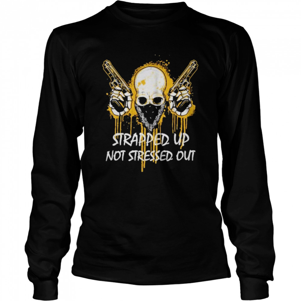 Strapped up not stressed out shirt Long Sleeved T-shirt