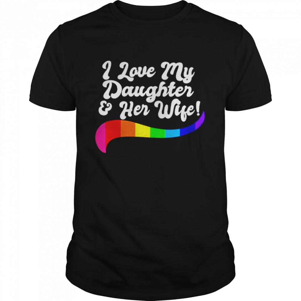 I Love My Daughter Her Wife Gay Rights Proud Lgbtq Parents shirt