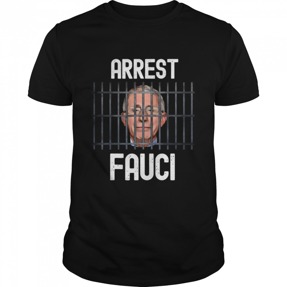 Arrest Fauci Arrest Fauci Anti Fauci Patriotic shirts