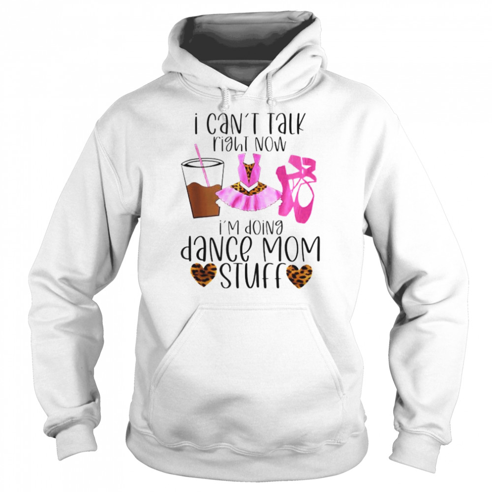 I can’t talk right now I’m doing dance Mom stuff shirt Unisex Hoodie