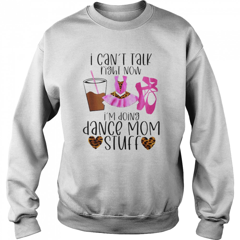 I can’t talk right now I’m doing dance Mom stuff shirt Unisex Sweatshirt