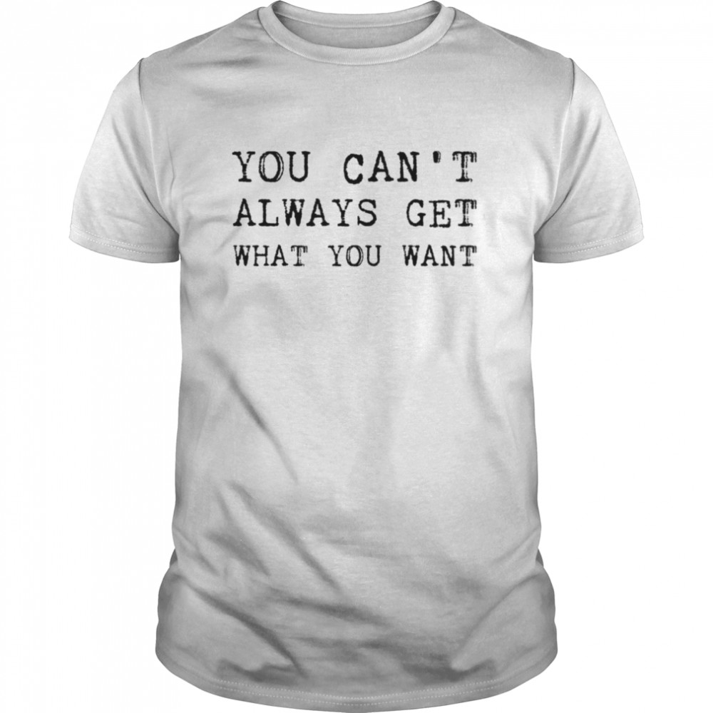 The Rolling Stones Lyrics You Cans’t Always Get What You Want shirts