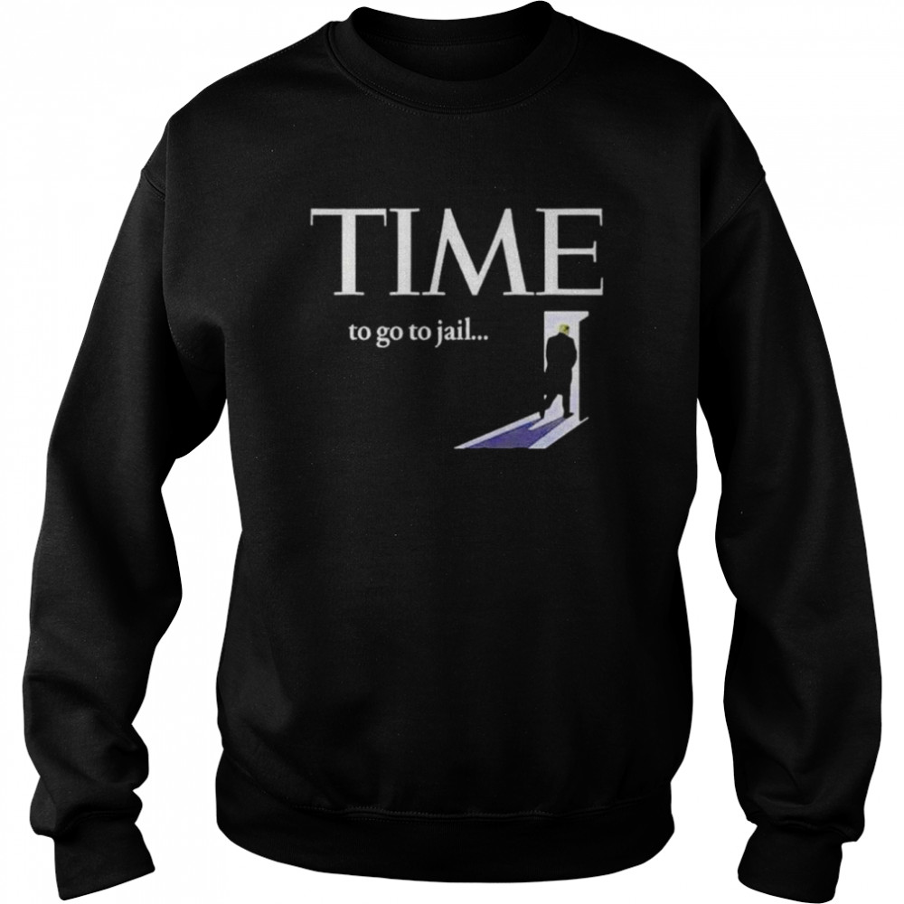 Trump time to go to jail shirt Unisex Sweatshirt
