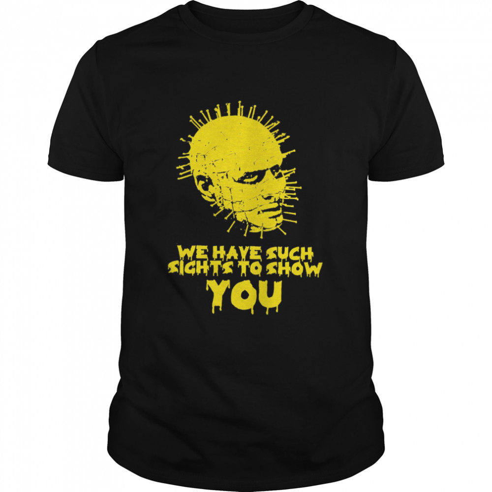 We Have Such Sights To Show You Pinhead shirts