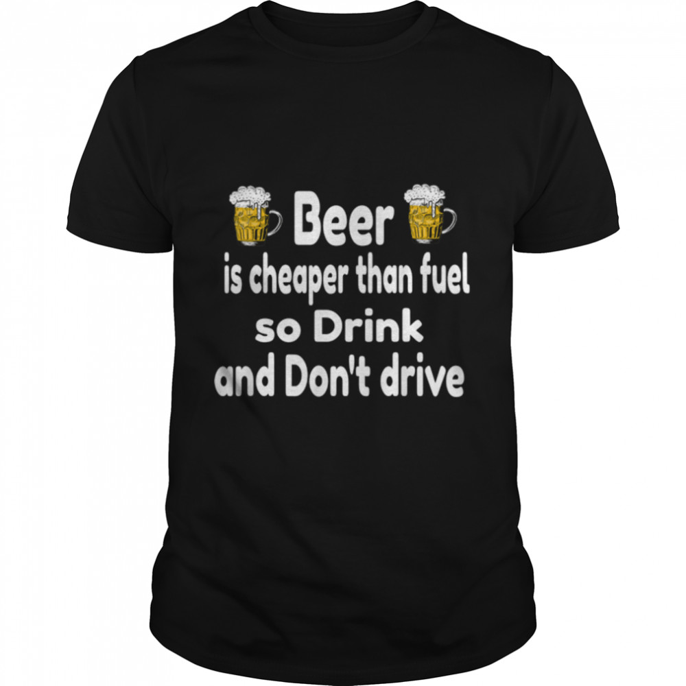 Beer is cheaper than fuels, funny designs. T-Shirt B0B9SXCMPRs