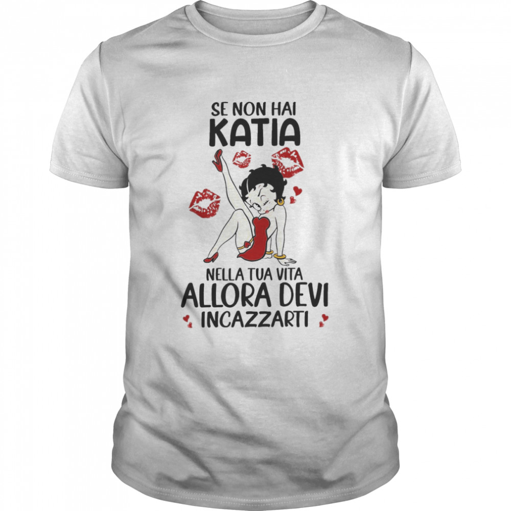 Se Non Hai Katia Nella Tua Vita Allora Devi Incazzarti Shirts